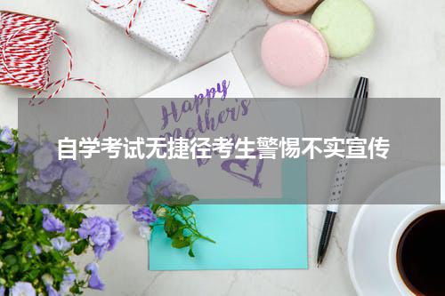 自学考试无捷径考生警惕不实宣传