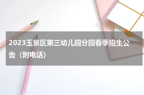 2023玉泉区第三幼儿园分园春季招生公告（附电话）