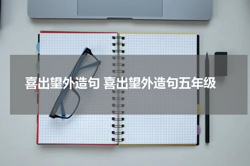喜出望外造句 喜出望外造句五年级