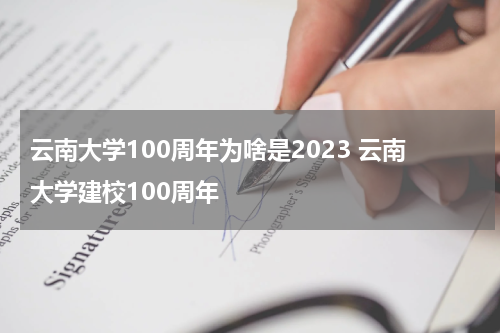 云南大学100周年为啥是2023 云南大学建校100周年