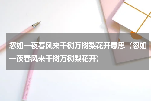 忽如一夜春风来千树万树梨花开意思（忽如一夜春风来千树万树梨花开）