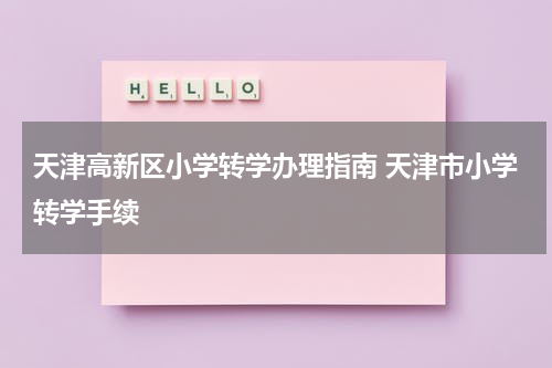 天津高新区小学转学办理指南 天津市小学转学手续