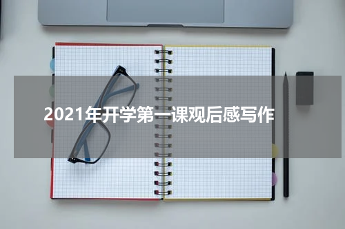 2021年开学第一课观后感写作