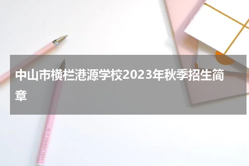 中山市横栏港源学校2023年秋季招生简章