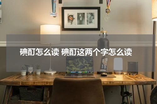 碘酊怎么读 碘酊这两个字怎么读