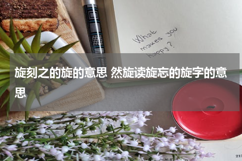 旋刻之的旋的意思 然旋读旋忘的旋字的意思