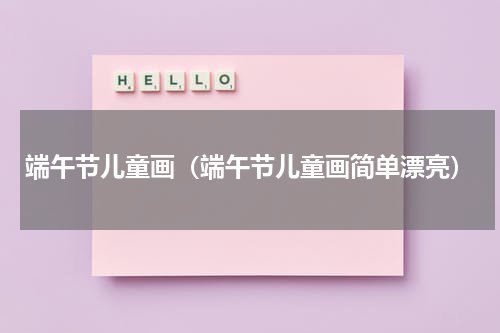 端午节儿童画（端午节儿童画简单漂亮）