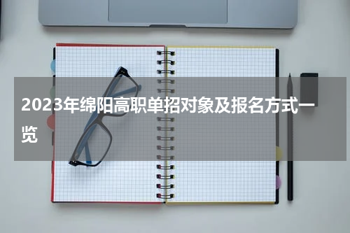 2023年绵阳高职单招对象及报名方式一览