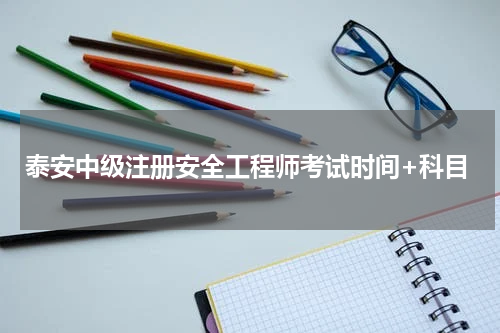 泰安中级注册安全工程师考试时间+科目