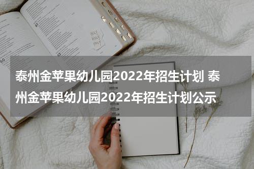 泰州金苹果幼儿园2022年招生计划 泰州金苹果幼儿园2022年招生计划公示