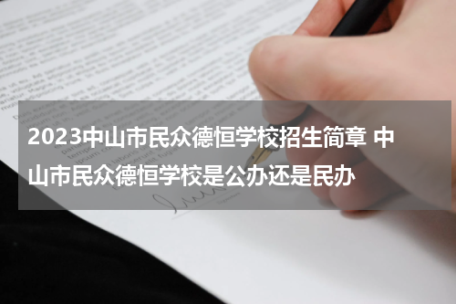 2023中山市民众德恒学校招生简章 中山市民众德恒学校是公办还是民办