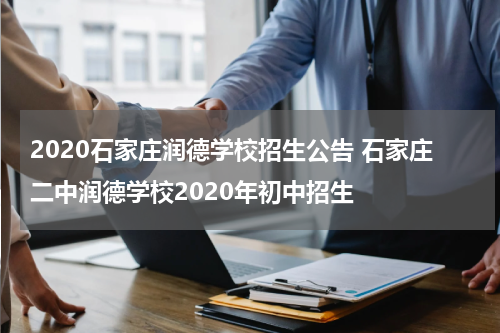 2020石家庄润德学校招生公告 石家庄二中润德学校2020年初中招生