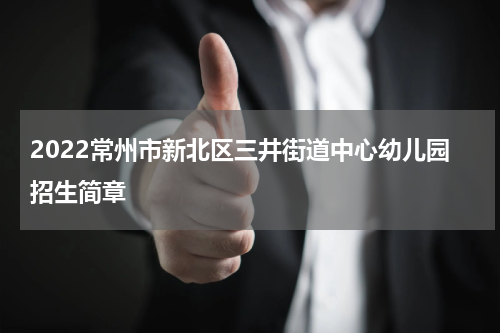 2022常州市新北区三井街道中心幼儿园招生简章