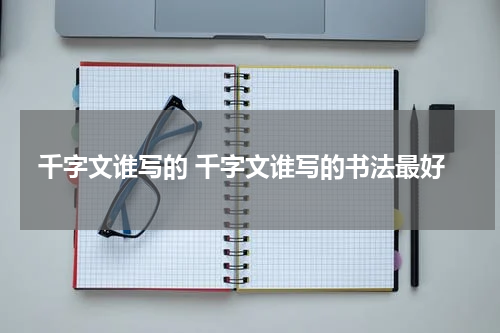 千字文谁写的 千字文谁写的书法最好
