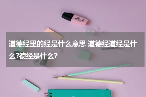 道德经里的经是什么意思 道德经道经是什么?德经是什么?