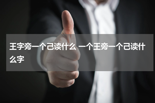 王字旁一个己读什么 一个王旁一个己读什么字