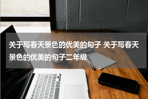 关于写春天景色的优美的句子 关于写春天景色的优美的句子二年级