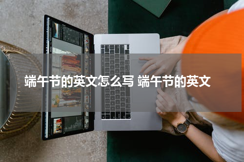 端午节的英文怎么写 端午节的英文
