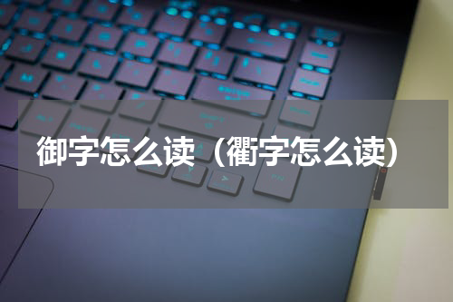 御字怎么读（衢字怎么读）