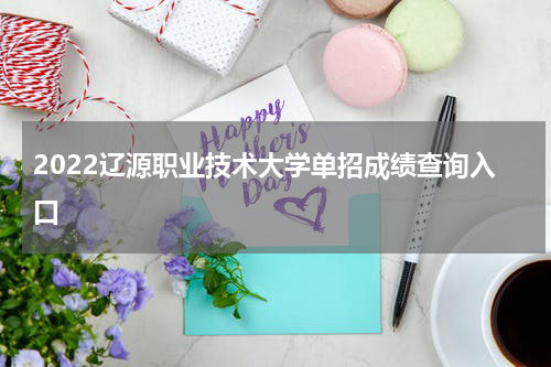 2022辽源职业技术大学单招成绩查询入口