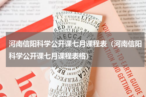 河南信阳科学公开课七月课程表（河南信阳科学公开课七月课程表格）