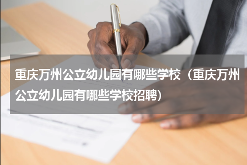 重庆万州公立幼儿园有哪些学校（重庆万州公立幼儿园有哪些学校招聘）