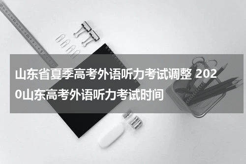 山东省夏季高考外语听力考试调整 2020山东高考外语听力考试时间