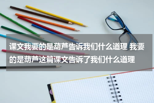 课文我要的是葫芦告诉我们什么道理 我要的是葫芦这篇课文告诉了我们什么道理