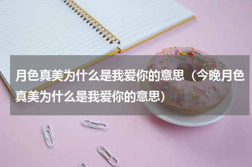 月色真美为什么是我爱你的意思（今晚月色真美为什么是我爱你的意思）