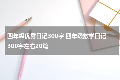 四年级优秀日记300字 四年级数学日记300字左右20篇