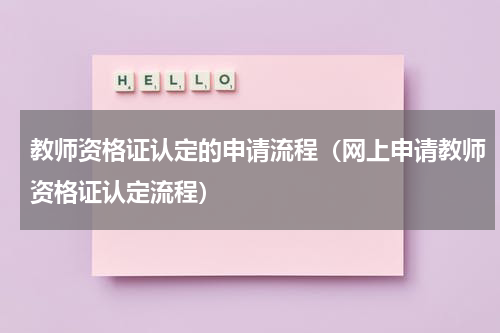 教师资格证认定的申请流程（网上申请教师资格证认定流程）