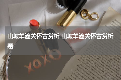 山坡羊潼关怀古赏析 山坡羊潼关怀古赏析题