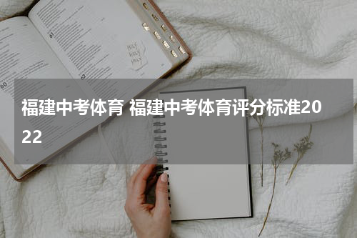 福建中考体育 福建中考体育评分标准2022