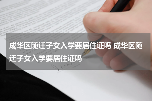 成华区随迁子女入学要居住证吗 成华区随迁子女入学要居住证吗