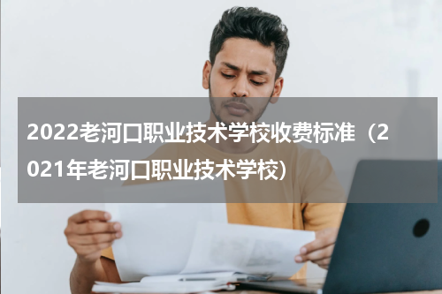 2022老河口职业技术学校收费标准（2021年老河口职业技术学校）