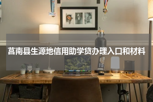 莒南县生源地信用助学贷办理入口和材料