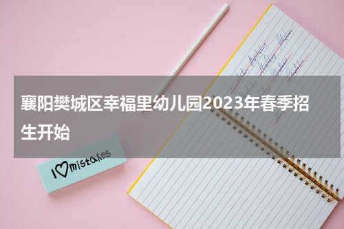 襄阳樊城区幸福里幼儿园2023年春季招生开始