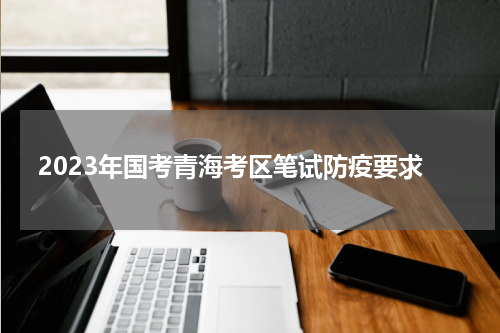 2023年国考青海考区笔试防疫要求