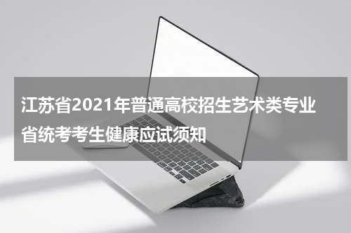 江苏省2021年普通高校招生艺术类专业省统考考生健康应试须知