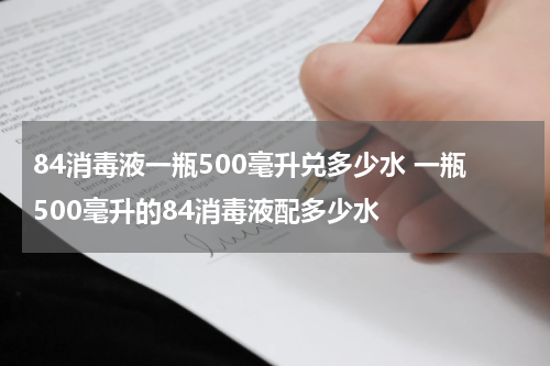 84消毒液一瓶500毫升兑多少水 一瓶500毫升的84消毒液配多少水