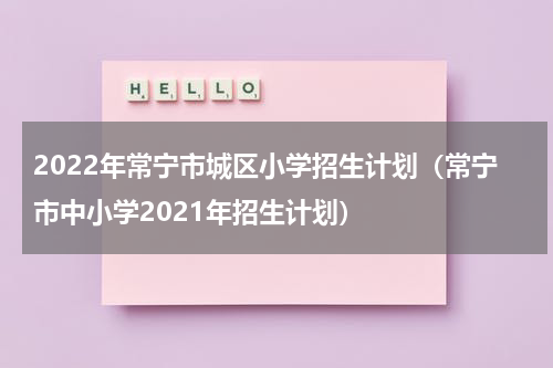 2022年常宁市城区小学招生计划（常宁市中小学2021年招生计划）