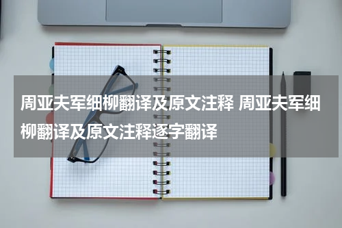 周亚夫军细柳翻译及原文注释 周亚夫军细柳翻译及原文注释逐字翻译
