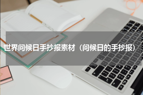 世界问候日手抄报素材（问候日的手抄报）