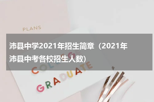 沛县中学2021年招生简章（2021年沛县中考各校招生人数）