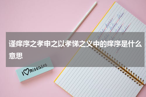 谨痒序之孝申之以孝悌之义中的痒序是什么意思