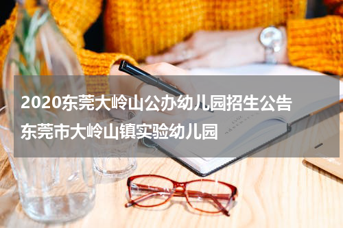 2020东莞大岭山公办幼儿园招生公告 东莞市大岭山镇实验幼儿园