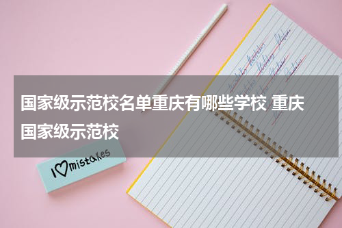 国家级示范校名单重庆有哪些学校 重庆 国家级示范校