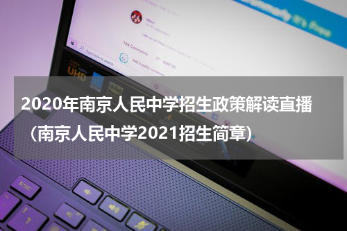 2020年南京人民中学招生政策解读直播（南京人民中学2021招生简章）