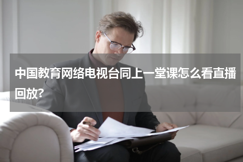 中国教育网络电视台同上一堂课怎么看直播回放?