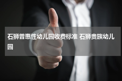 石狮普惠性幼儿园收费标准 石狮贵族幼儿园
